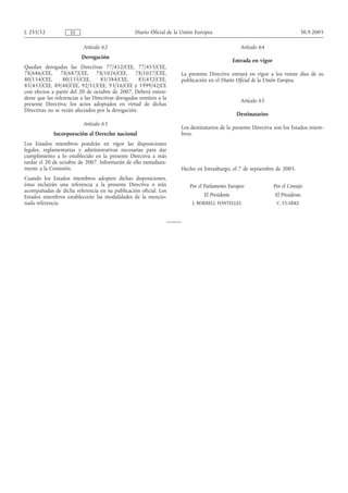 L 255/52             ES                           Diario Oficial de la Unión Europea                                            30.9.2005

                           Artículo 62                                                             Artículo 64
                          Derogación
                                                                                                Entrada en vigor
Quedan derogadas las Directivas 77/452/CEE, 77/453/CEE,
78/686/CEE, 78/687/CEE, 78/1026/CEE, 78/1027/CEE,                     La presente Directiva entrará en vigor a los veinte días de su
80/154/CEE,       80/155/CEE,      85/384/CEE,      85/432/CEE,       publicación en el Diario Oficial de la Unión Europea.
85/433/CEE, 89/48/CEE, 92/51/CEE, 93/16/CEE y 1999/42/CE
con efectos a partir del 20 de octubre de 2007. Deberá enten-
derse que las referencias a las Directivas derogadas remiten a la
                                                                                                   Artículo 65
presente Directiva; los actos adoptados en virtud de dichas
Directivas no se verán afectados por la derogación.
                                                                                                 Destinatarios
                           Artículo 63
                                                                      Los destinatarios de la presente Directiva son los Estados miem-
             Incorporación al Derecho nacional                        bros.
Los Estados miembros pondrán en vigor las disposiciones
legales, reglamentarias y administrativas necesarias para dar
cumplimiento a lo establecido en la presente Directiva a más
tardar el 20 de octubre de 2007. Informarán de ello inmediata-
mente a la Comisión.                                                  Hecho en Estrasburgo, el 7 de septiembre de 2005.
Cuando los Estados miembros adopten dichas disposiciones,
éstas incluirán una referencia a la presente Directiva o irán             Por el Parlamento Europeo                Por el Consejo
acompañadas de dicha referencia en su publicación oficial. Los
Estados miembros establecerán las modalidades de la mencio-                     El Presidente                      El Presidente
nada referencia.                                                           J. BORRELL FONTELLES                     C. CLARKE
 
