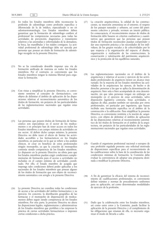 30.9.2005            ES                            Diario Oficial de la Unión Europea                                           L 255/25

(22)   En todos los Estados miembros debe reconocerse la               (27)   La creación arquitectónica, la calidad de las construc-
       profesión de odontólogo como profesión específica y                    ciones, su inserción armoniosa en el entorno, el respeto
       diferenciada de la de médico, especializado o no en                    de los paisajes naturales y urbanos, así como del patri-
       odontoestomatología. Los Estados miembros deben                        monio colectivo y privado, revisten un interés público.
       garantizar que la formación de odontólogo confiere al                  En consecuencia, el reconocimiento mutuo de títulos de
       profesional las competencias necesarias para todas las                 formación debe basarse en criterios cualitativos y cuanti-
       actividades de prevención, diagnóstico y tratamiento                   tativos que garanticen que las personas que posean
       relativos a las anomalías y enfermedades de la dentadura,              títulos de formación reconocidos puedan comprender y
       la boca, las mandíbulas y los tejidos contiguos. La acti-              dar una expresión práctica a las necesidades de los indi-
       vidad profesional de odontólogo debe ser ejercida por                  viduos, de los grupos sociales y de colectividades por lo
       personas que posean un título de formación de odontó-                  que respecta a la organización del espacio, el diseño,
       logo recogido en la presente Directiva.                                organización y realización de las construcciones, la
                                                                              conservación y valorización del patrimonio arquitectó-
                                                                              nico y la protección de los equilibrios naturales.

(23)   No se ha considerado deseable imponer una vía de
       formación unificada de matrona en todos los Estados
       miembros. Por el contrario, es conveniente que los
       Estados miembros tengan la máxima libertad para orga-           (28)   Las reglamentaciones nacionales en el ámbito de la
       nizar la formación.                                                    arquitectura y relativas al acceso y ejercicio de las activi-
                                                                              dades profesionales de arquitecto tienen un alcance muy
                                                                              variado. En la mayoría de los Estados miembros las acti-
                                                                              vidades de la arquitectura las ejercen, de hecho o de
                                                                              derecho, personas a las que se aplica la denominación de
(24)   Con vistas a simplificar la presente Directiva, es conve-              arquitecto, bien sola o bien acompañada de otra denomi-
       niente remitirse al concepto de «farmacéutico», con                    nación, sin que tales personas tengan sin embargo un
       objeto de delimitar el ámbito de aplicación de las dispo-              monopolio en el ejercicio de estas actividades, salvo
       siciones relativas al reconocimiento automático de los                 disposición legislativa contraria. Estas actividades, o
       títulos de formación, sin perjuicio de las particularidades            algunas de ellas, pueden también ser ejercidas por otros
       de las reglamentaciones nacionales que regulan estas                   profesionales, en particular por ingenieros, que hayan
       actividades.                                                           recibido una formación específica en el ámbito de la
                                                                              construcción o la edificación. Para simplificar la presente
                                                                              Directiva, es conveniente remitirse a la noción de «arqui-
                                                                              tecto», con objeto de delimitar el ámbito de aplicación
(25)   Las personas que poseen títulos de formación de farma-                 de las disposiciones relativas al reconocimiento automá-
       céutico son especialistas en el sector de los medica-                  tico de los títulos de formación en el ámbito de la arqui-
       mentos y en principio han de tener acceso en todos los                 tectura, sin perjuicio de las particularidades de las regla-
       Estados miembros a un campo mínimo de actividades en                   mentaciones nacionales que regulan estas actividades.
       ese sector. Al definir dicho campo mínimo, la presente
       Directiva no debe tener el efecto de limitar las activi-
       dades accesibles a los farmacéuticos en los Estados
       miembros, en particular en lo que se refiere a los análisis
       clínicos, ni crear en beneficio de estos profesionales          (29)   Cuando el organismo profesional nacional o europeo de
       ningún monopolio, ya que la creación de monopolios                     una profesión regulada presente una solicitud motivada
       continúa siendo competencia de los Estados miembros.                   de disposiciones específicas para el reconocimiento de
       Lo dispuesto en la presente Directiva no obsta para que                las cualificaciones sobre la base de la coordinación de las
       los Estados miembros puedan exigir condiciones comple-                 condiciones mínimas de formación, la Comisión debe
       mentarias de formación para el acceso a actividades no                 evaluar la conveniencia de adoptar una propuesta desti-
       incluidas en el campo mínimo de actividades coordi-                    nada a modificar la presente Directiva.
       nado. Por ello, el Estado miembro de acogida que
       imponga tales condiciones deberá poder aplicarlas a los
       nacionales de los Estados miembros que posean alguno
       de los títulos de formación que son objeto de reconoci-
       miento automático con arreglo a la presente Directiva.          (30)   A fin de garantizar la eficacia del sistema de reconoci-
                                                                              miento de cualificaciones profesionales, es conveniente
                                                                              definir trámites y normas de procedimiento uniformes
                                                                              para su aplicación, así como determinadas modalidades
(26)   La presente Directiva no coordina todas las condiciones                de ejercicio de la profesión.
       de acceso a las actividades del ámbito farmacéutico y su
       ejercicio. En concreto, la distribución geográfica de las
       farmacias y el monopolio de dispensación de medica-
       mentos deben seguir siendo competencia de los Estados
       miembros. Por otra parte, la presente Directiva no altera       (31)   Dado que la colaboración entre los Estados miembros,
       las disposiciones legales, reglamentarias y administrativas            así como entre estos y la Comisión, puede facilitar la
       de los Estados miembros que prohíben a las empresas la                 aplicación de la presente Directiva y el cumplimiento de
       práctica de ciertas actividades farmacéuticas o imponen                las obligaciones que emanan de ella, es necesario orga-
       ciertas condiciones a dicha práctica.                                  nizar el modo de llevarla a cabo.
 