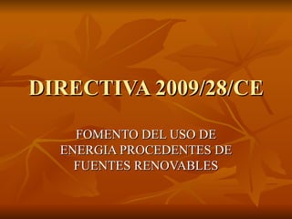 DIRECTIVA 2009/28/CE FOMENTO DEL USO DE ENERGIA PROCEDENTES DE FUENTES RENOVABLES 