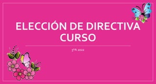 ELECCIÓN DE DIRECTIVA
CURSO
5ºA 2022
 