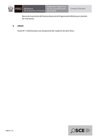 Página | 11
Banco de Inversiones del Sistema Nacional de Programación Multianual y Gestión
de Inversiones.
X. ANEXO
Anexo N° 1 Solicitud para uso excepcional del cuaderno de obra físico.
 