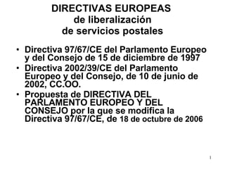 DIRECTIVAS EUROPEAS  de liberalización de servicios postales ,[object Object],[object Object],[object Object]