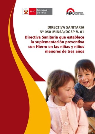 DIRECTIVA SANITARIA
Nº 050-MINSA/DGSP-V. 01

Directiva Sanitaria que establece
la suplementación preventiva
con Hierro en las niñas y niños
menores de tres años

 