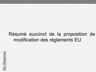 Air Observer

Résumé succinct de la proposition de
modification des règlements EU

 