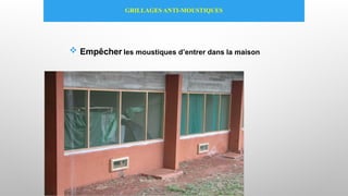 GRILLAGES ANTI-MOUSTIQUES
 Empêcher les moustiques d’entrer dans la maison
 