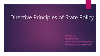 Directive Principles of State Policy
SANDEEP T K
ASST PROFESSOR
DEPT OF VISUAL COMMUNICATION
AMRITAVISHWA VIDYAPEETHAM
 