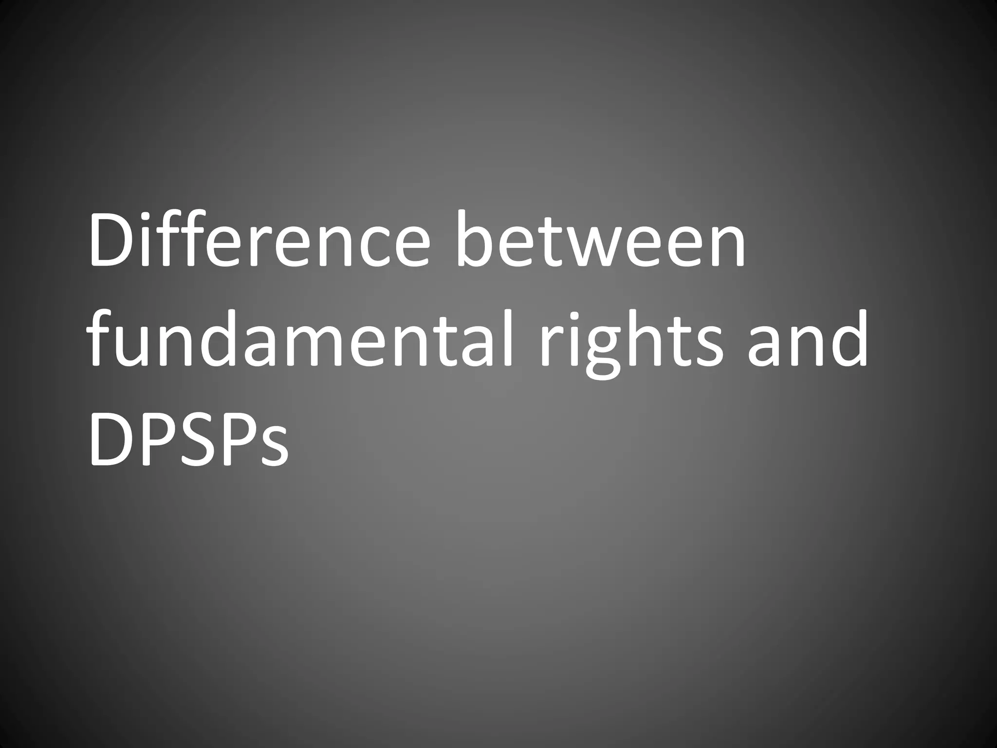 Difference between
fundamental rights and
DPSPs
 