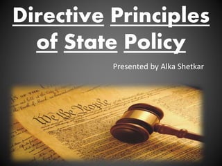 Directive Principles
of State Policy
Presented by Alka Shetkar
 