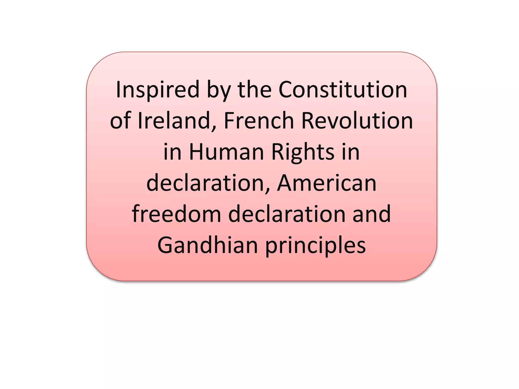 Inspired by the Constitution
of Ireland, French Revolution
in Human Rights in
declaration, American
freedom declaration and
Gandhian principles
 