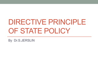 DIRECTIVE PRINCIPLE
OF STATE POLICY
By Dr.S.JERSLIN
 