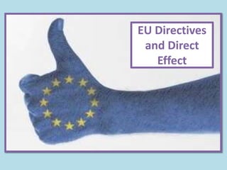 EU Directives
 and Direct
   Effect
 