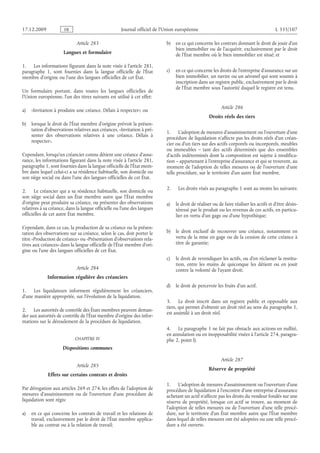 Journal officiel de l’Union européenne L 335/107
Article 283
Langues et formulaire
1. Les informations figurant dans la note visée à l’article 281,
paragraphe  1, sont fournies dans la langue officielle de l’État
membre d’origine ou l’une des langues officielles de cet État.
Un formulaire portant, dans toutes les langues officielles de
l’Union européenne, l’un des titres suivants est utilisé à cet effet:
a) «Invitation à produire une créance. Délais à respecter»; ou
b) lorsque le droit de l’État membre d’origine prévoit la présen­
tation d’observations relatives aux créances, «Invitation à pré­
senter des observations relatives à une créance. Délais à
respecter».
Cependant, lorsqu’un créancier connu détient une créance d’assu­
rance, les informations figurant dans la note visée à l’article 281,
paragraphe 1, sont fournies dans la langue officielle de l’État mem­
bre dans lequel celui-ci a sa résidence habituelle, son domicile ou
son siège social ou dans l’une des langues officielles de cet État.
2. Le créancier qui a sa résidence habituelle, son domicile ou
son siège social dans un État  membre autre que l’État membre
d’origine peut produire sa créance, ou présenter des observations
relatives à sa créance, dans la langue officielle ou l’une des langues
officielles de cet autre État membre.
Cependant, dans ce cas, la production de sa créance ou la présen­
tation des observations sur sa créance, selon le cas, doit porter le
titre «Production de créance» ou «Présentation d’observations rela­
tives aux créances» dans la langue officielle de l’État membre d’ori­
gine ou l’une des langues officielles de cet État.
Article 284
Information régulière des créanciers
1. Les liquidateurs informent régulièrement les créanciers,
d’une manière appropriée, sur l’évolution de la liquidation.
2. Les autorités de contrôle des États membres peuvent deman­
der aux autorités de contrôle de l’État membre d’origine des infor­
mations sur le déroulement de la procédure de liquidation.
CHAPITRE IV
Dispositions communes
Article 285
Effets sur certains contrats et droits
Par dérogation aux articles 269 et 274, les effets de l’adoption de
mesures d’assainissement ou de l’ouverture d’une procédure de
liquidation sont régis:
a) en ce qui concerne les contrats de travail et les relations de
travail, exclusivement par le droit de l’État membre applica­
ble au contrat ou à la relation de travail;
b) en ce qui concerne les contrats donnant le droit de jouir d’un
bien immobilier ou de l’acquérir, exclusivement par le droit
de l’État membre où le bien immobilier est situé; et
c) en ce qui concerne les droits de l’entreprise d’assurance sur un
bien immobilier, un navire ou un aéronef qui sont soumis à
inscription dans un registre public, exclusivement par le droit
de l’État membre sous l’autorité duquel le registre est tenu.
Article 286
Droits réels des tiers
1. L’adoption de mesures d’assainissement ou l’ouverture d’une
procédure de liquidation n’affecte pas les droits réels d’un créan­
cier ou d’un tiers sur des actifs corporels ou incorporels, meubles
ou immeubles – tant des actifs déterminés que des ensembles
d’actifs indéterminés dont la composition est sujette à modifica­
tion – appartenant à l’entreprise d’assurance et qui se trouvent, au
moment de l’adoption de telles mesures ou de l’ouverture d’une
telle procédure, sur le territoire d’un autre État membre.
2. Les droits visés au paragraphe 1 sont au moins les suivants:
a) le droit de réaliser ou de faire réaliser les actifs et d’être désin­
téressé par le produit ou les revenus de ces actifs, en particu­
lier en vertu d’un gage ou d’une hypothèque;
b) le droit exclusif de recouvrer une créance, notamment en
vertu de la mise en gage ou de la cession de cette créance à
titre de garantie;
c) le droit de revendiquer les actifs, ou d’en réclamer la restitu­
tion, entre les mains de quiconque les détient ou en jouit
contre la volonté de l’ayant droit;
d) le droit de percevoir les fruits d’un actif.
3. Le droit inscrit dans un registre public et opposable aux
tiers, qui permet d’obtenir un droit réel au sens du paragraphe 1,
est assimilé à un droit réel.
4. Le paragraphe 1 ne fait pas obstacle aux actions en nullité,
en annulation ou en inopposabilité visées à l’article 274, paragra­
phe 2, point l).
Article 287
Réserve de propriété
1. L’adoption de mesures d’assainissement ou l’ouverture d’une
procédure de liquidation à l’encontre d’une entreprise d’assurance
achetant un actif n’affecte pas les droits du vendeur fondés sur une
réserve de propriété, lorsque cet actif se trouve, au moment de
l’adoption de telles mesures ou de l’ouverture d’une telle procé­
dure, sur le territoire d’un État membre autre que l’État membre
dans lequel de telles mesures ont été adoptées ou une telle procé­
dure a été ouverte.
RF9002.21.71
 