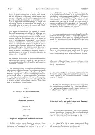 Journal officiel de l’Union européenne 17.12.2009
confiance assurant aux preneurs et aux bénéficiaires un
niveau de protection équivalent au niveau prévu à l’arti­
cle 101, sous réserve que l’approche prévue au présent arti­
cle ne soit utilisée que pour des actifs et engagements visés au
point  i). Lors du calcul du capital de solvabilité requis, ces
actifs et engagements sont pleinement pris en compte dans
l’évaluation des effets de diversification, sans préjudice de la
nécessité de préserver les intérêts des preneurs et des bénéfi­
ciaires dans d’autres États membres.
Sous réserve de l’approbation des autorités de contrôle,
l’approche exposée au premier alinéa n’est utilisée que lors­
que la position en matière de solvabilité et de liquidité, ainsi
que les stratégies, les processus et les procédures de déclara­
tion de l’entreprise concernée au regard de sa gestion des
actifs et des engagements, sont de nature à garantir, en per­
manence, que celle-ci est en mesure de conserver des place­
ments en actions pendant une période adaptée à la période
typique de conservation des placements en actions par cette
entreprise. L’entreprise doit être en mesure de démontrer à
l’autorité de contrôle que cette condition est vérifiée avec le
niveau de confiance nécessaire pour assurer aux preneurs et
aux bénéficiaires un niveau de protection équivalent au
niveau prévu à l’article 101.
Les entreprises d’assurance et de réassurance ne reviennent
pas à l’approche énoncée à l’article  105, sauf dans des cir­
constances dûment justifiées et à condition que les autorités
de contrôle l’autorisent.
2. La Commission soumet au comité européen des assurances
et des pensions professionnelles et au Parlement européen, au plus
tard le 31 octobre 2015, un rapport sur l’application de l’appro­
che décrite au paragraphe 1, ainsi que sur les pratiques des auto­
rités de contrôle arrêtées en vertu du paragraphe 1, accompagné,
s’il y a lieu, de propositions adéquates. Ce rapport aborde notam­
ment les effets transfrontaliers du recours à cette approche, afin
de prévenir, de la part des entreprises d’assurance et de réassu­
rance, un arbitrage entre règlementations.
TITRE VI
DISPOSITIONS TRANSITOIRES ET FINALES
CHAPITRE I
Dispositions transitoires
S e c t i o n  1
A s s ur a n c e
Article 305
Dérogations et suppression des mesures restrictives
1. Les États membres peuvent dispenser les entreprises d’assu­
rance non-vie qui, au  31  janvier  1975, ne s’étaient pas
conformées aux dispositions des articles  16 et  17 de la
directive 73/239/CEE et qui, au 31 juillet 1978, n’atteignaient pas
un encaissement annuel de primes ou de cotisations égal au sex­
tuple du fonds minimum de garantie visé à l’article 17, paragra­
phe 2, de la directive 73/239/CEE, de l’obligation de constituer ce
fonds avant la fin de l’exercice pour lequel les primes ou cotisa­
tions atteignent le sextuple de ce fonds. Au vu des résultats de
l’examen prévu à l’article 298, paragraphe 2, le Conseil décide à
l’unanimité, sur proposition de la Commission, à quel moment les
États membres doivent supprimer cette dispense.
2. Les entreprises d’assurance non-vie créées au Royaume-Uni
par Royal Charter ou par private Act ou par special public Act
peuvent poursuivre leurs activités sous la forme juridique selon
laquelle elles étaient constituées au 31 juillet 1973, sans limita­
tion de temps.
Les entreprises d’assurance vie créées au Royaume-Uni par Royal
Charter ou par private Act ou par special public Act peuvent
poursuivre leur activité sous la forme juridique selon laquelle elles
étaient constituées au 15 mars 1979, sans limitation de temps.
Le Royaume-Uni dresse la liste des entreprises visées aux premier
et deuxième alinéas et la communique aux autres États membres
ainsi qu’à la Commission.
3. Les sociétés enregistrées au Royaume-Uni au titre du Frien­
dly Societies Act peuvent poursuivre les activités d’assurance sur
la vie et d’épargne qu’elles exerçaient, conformément à leur objet
social, au 15 mars 1979.
4. À la demande des entreprises d’assurance non-vie qui satis­
font aux obligations prévues par le titre I, chapitre VI, sections 2,
4 et 5, les États membres suppriment les mesures restrictives tel­
les qu’hypothèques, dépôts et cautionnements.
Article 306
Droits acquis par les succursales et entreprises d’assurance
existantes
1. Les succursales qui ont commencé leurs activités, conformé­
ment aux dispositions en vigueur dans l’État membre où est située
la succursale, avant le 1er  juillet  1994, sont censées avoir fait
l’objet de la procédure prévue aux articles 145 et 146.
2. Les articles  147 et  148 ne portent pas atteinte aux droits
acquis par les entreprises d’assurance ayant opéré en vertu de la
libre prestation de services avant le 1er juillet 1994.
RF411/533L
 