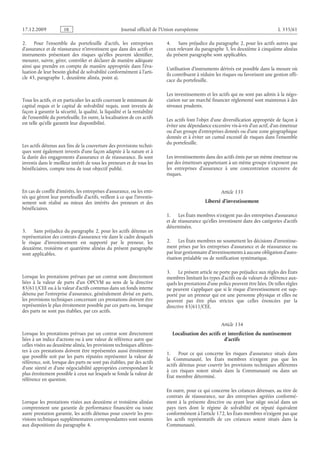 Journal officiel de l’Union européenne L 335/61
2. Pour l’ensemble du portefeuille d’actifs, les entreprises
d’assurance et de réassurance n’investissent que dans des actifs et
instruments présentant des risques qu’elles peuvent identifier,
mesurer, suivre, gérer, contrôler et déclarer de manière adéquate
ainsi que prendre en compte de manière appropriée dans l’éva­
luation de leur besoin global de solvabilité conformément à l’arti­
cle 45, paragraphe 1, deuxième alinéa, point a).
Tous les actifs, et en particulier les actifs couvrant le minimum de
capital requis et le capital de solvabilité requis, sont investis de
façon à garantir la sécurité, la qualité, la liquidité et la rentabilité
de l’ensemble du portefeuille. En outre, la localisation de ces actifs
est telle qu’elle garantit leur disponibilité.
Les actifs détenus aux fins de la couverture des provisions techni­
ques sont également investis d’une façon adaptée à la nature et à
la durée des engagements d’assurance et de réassurance. Ils sont
investis dans le meilleur intérêt de tous les preneurs et de tous les
bénéficiaires, compte tenu de tout objectif publié.
En cas de conflit d’intérêts, les entreprises d’assurance, ou les enti­
tés qui gèrent leur portefeuille d’actifs, veillent à ce que l’investis­
sement soit réalisé au mieux des intérêts des preneurs et des
bénéficiaires.
3. Sans préjudice du paragraphe 2, pour les actifs détenus en
représentation des contrats d’assurance vie dans le cadre desquels
le risque d’investissement est supporté par le preneur, les
deuxième, troisième et quatrième alinéas du présent paragraphe
sont applicables.
Lorsque les prestations prévues par un contrat sont directement
liées à la valeur de parts d’un OPCVM au sens de la directive
85/611/CEE ou à la valeur d’actifs contenus dans un fonds interne
détenu par l’entreprise d’assurance, généralement divisé en parts,
les provisions techniques concernant ces prestations doivent être
représentées le plus étroitement possible par ces parts ou, lorsque
des parts ne sont pas établies, par ces actifs.
Lorsque les prestations prévues par un contrat sont directement
liées à un indice d’actions ou à une valeur de référence autre que
celles visées au deuxième alinéa, les provisions techniques afféren­
tes à ces prestations doivent être représentées aussi étroitement
que possible soit par les parts réputées représenter la valeur de
référence, soit, lorsque des parts ne sont pas établies, par des actifs
d’une sûreté et d’une négociabilité appropriées correspondant le
plus étroitement possible à ceux sur lesquels se fonde la valeur de
référence en question.
Lorsque les prestations visées aux deuxième et troisième alinéas
comprennent une garantie de performance financière ou toute
autre prestation garantie, les actifs détenus pour couvrir les pro­
visions techniques supplémentaires correspondantes sont soumis
aux dispositions du paragraphe 4.
4. Sans préjudice du paragraphe 2, pour les actifs autres que
ceux relevant du paragraphe 3, les deuxième à cinquième alinéas
du présent paragraphe sont applicables.
L’utilisation d’instruments dérivés est possible dans la mesure où
ils contribuent à réduire les risques ou favorisent une gestion effi­
cace du portefeuille.
Les investissements et les actifs qui ne sont pas admis à la négo­
ciation sur un marché financier réglementé sont maintenus à des
niveaux prudents.
Les actifs font l’objet d’une diversification appropriée de façon à
éviter une dépendance excessive vis-à-vis d’un actif, d’un émetteur
ou d’un groupe d’entreprises donnés ou d’une zone géographique
donnée et à éviter un cumul excessif de risques dans l’ensemble
du portefeuille.
Les investissements dans des actifs émis par un même émetteur ou
par des émetteurs appartenant à un même groupe n’exposent pas
les entreprises d’assurance à une concentration excessive de
risques.
Article 133
Liberté d’investissement
1. Les États membres n’exigent pas des entreprises d’assurance
et de réassurance qu’elles investissent dans des catégories d’actifs
déterminées.
2. Les États membres ne soumettent les décisions d’investisse­
ment prises par les entreprises d’assurance et de réassurance ou
par leur gestionnaire d’investissements à aucune obligation d’auto­
risation préalable ou de notification systématique.
3. Le présent article ne porte pas préjudice aux règles des États
membres limitant les types d’actifs ou de valeurs de référence aux­
quels les prestations d’une police peuvent être liées. De telles règles
ne peuvent s’appliquer que si le risque d’investissement est sup­
porté par un preneur qui est une personne physique et elles ne
peuvent pas être plus strictes que celles énoncées par la
directive 85/611/CEE.
Article 134
Localisation des actifs et interdiction du nantissement
d’actifs
1. Pour ce qui concerne les risques d’assurance situés dans
la Communauté, les États  membres n’exigent pas que les
actifs détenus pour couvrir les provisions techniques afférentes
à ces risques soient situés dans la Communauté ou dans un
État membre déterminé.
En outre, pour ce qui concerne les créances détenues, au titre de
contrats de réassurance, sur des entreprises agréées conformé­
ment à la présente directive ou ayant leur siège social dans un
pays tiers dont le régime de solvabilité est réputé équivalent
conformément à l’article 172, les États membres n’exigent pas que
les actifs représentatifs de ces créances soient situés dans la
Communauté.
RF9002.21.71
 