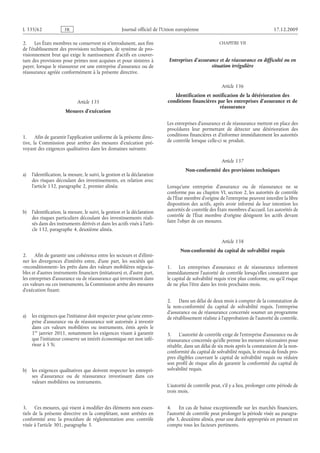 Journal officiel de l’Union européenne 17.12.2009
2. Les États membres ne conservent ni n’introduisent, aux fins
de l’établissement des provisions techniques, de système de pro­
visionnement brut qui exige le nantissement d’actifs en couver­
ture des provisions pour primes non acquises et pour sinistres à
payer, lorsque le réassureur est une entreprise d’assurance ou de
réassurance agréée conformément à la présente directive.
Article 135
Mesures d’exécution
1. Afin de garantir l’application uniforme de la présente direc­
tive, la Commission peut arrêter des mesures d’exécution pré­
voyant des exigences qualitatives dans les domaines suivants:
a) l’identification, la mesure, le suivi, la gestion et la déclaration
des risques découlant des investissements, en relation avec
l’article 132, paragraphe 2, premier alinéa;
b) l’identification, la mesure, le suivi, la gestion et la déclaration
des risques particuliers découlant des investissements réali­
sés dans des instruments dérivés et dans les actifs visés à l’arti­
cle 132, paragraphe 4, deuxième alinéa.
2. Afin de garantir une cohérence entre les secteurs et d’élimi­
ner les divergences d’intérêts entre, d’une part, les sociétés qui
«reconditionnent» les prêts dans des valeurs mobilières négocia­
bles et d’autres instruments financiers (initiateurs) et, d’autre part,
les entreprises d’assurance ou de réassurance qui investissent dans
ces valeurs ou ces instruments, la Commission arrête des mesures
d’exécution fixant:
a) les exigences que l’initiateur doit respecter pour qu’une entre­
prise d’assurance ou de réassurance soit autorisée à investir
dans ces valeurs mobilières ou instruments, émis après le
1er janvier 2011, notamment les exigences visant à garantir
que l’initiateur conserve un intérêt économique net non infé­
rieur à 5 %;
b) les exigences qualitatives que doivent respecter les entrepri­
ses d’assurance ou de réassurance investissant dans ces
valeurs mobilières ou instruments.
3. Ces mesures, qui visent à modifier des éléments non essen­
tiels de la présente directive en la complétant, sont arrêtées en
conformité avec la procédure de réglementation avec contrôle
visée à l’article 301, paragraphe 3.
CHAPITRE VII
Entreprises d’assurance et de réassurance en difficulté ou en
situation irrégulière
Article 136
Identification et notification de la détérioration des
conditions financières par les entreprises d’assurance et de
réassurance
Les entreprises d’assurance et de réassurance mettent en place des
procédures leur permettant de détecter une détérioration des
conditions financières et d’informer immédiatement les autorités
de contrôle lorsque celle-ci se produit.
Article 137
Non-conformité des provisions techniques
Lorsqu’une entreprise d’assurance ou de réassurance ne se
conforme pas au chapitre VI, section 2, les autorités de contrôle
de l’État membre d’origine de l’entreprise peuvent interdire la libre
disposition des actifs, après avoir informé de leur intention les
autorités de contrôle des États membres d’accueil. Les autorités de
contrôle de l’État membre d’origine désignent les actifs devant
faire l’objet de ces mesures.
Article 138
Non-conformité du capital de solvabilité requis
1. Les entreprises d’assurance et de réassurance informent
immédiatement l’autorité de contrôle lorsqu’elles constatent que
le capital de solvabilité requis n’est plus conforme, ou qu’il risque
de ne plus l’être dans les trois prochains mois.
2. Dans un délai de deux mois à compter de la constatation de
la non-conformité du capital de solvabilité requis, l’entreprise
d’assurance ou de réassurance concernée soumet un programme
de rétablissement réaliste à l’approbation de l’autorité de contrôle.
3. L’autorité de contrôle exige de l’entreprise d’assurance ou de
réassurance concernée qu’elle prenne les mesures nécessaires pour
rétablir, dans un délai de six mois après la constatation de la non-
conformité du capital de solvabilité requis, le niveau de fonds pro­
pres éligibles couvrant le capital de solvabilité requis ou réduire
son profil de risque afin de garantir la conformité du capital de
solvabilité requis.
L’autorité de contrôle peut, s’il y a lieu, prolonger cette période de
trois mois.
4. En cas de baisse exceptionnelle sur les marchés financiers,
l’autorité de contrôle peut prolonger la période visée au paragra­
phe 3, deuxième alinéa, pour une durée appropriée en prenant en
compte tous les facteurs pertinents.
RF26/533L
 