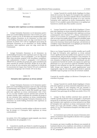 Journal officiel de l’Union européenne L 335/83
S e c t i o n  3
N i v e a ux
Article 215
Entreprise mère supérieure au niveau communautaire
1. Lorsque l’entreprise d’assurance ou de réassurance partici­
pante ou la société holding d’assurance visée à l’article 213, para­
graphe 2, points a) et b), est elle-même une entreprise filiale d’une
autre entreprise d’assurance ou de réassurance ou d’une autre
société holding d’assurance ayant son siège social dans la Com­
munauté, les articles 218 à 258 ne s’appliquent qu’au niveau de
l’entreprise d’assurance ou de réassurance ou société holding
d’assurance mère supérieure ayant son siège social dans la
Communauté.
2. Lorsque l’entreprise d’assurance ou de réassurance ou
société holding d’assurance mère supérieure ayant son siège social
dans la Communauté, visée au paragraphe 1, est une entreprise
filiale d’une entreprise assujettie à une surveillance complémen­
taire conformément à l’article  5, paragraphe  2, de la directive
2002/87/CE, le contrôleur du groupe peut, après consultation des
autres autorités de contrôle concernées, décider de ne pas effec­
tuer au niveau de cette entreprise mère supérieure le contrôle de
la concentration de risques visé à l’article 244 ou le contrôle des
transactions intragroupe visé à l’article 245 ou les deux.
Article 216
Entreprise mère supérieure au niveau national
1. Lorsque l’entreprise d’assurance ou de réassurance partici­
pante ou la société holding d’assurance ayant son siège social dans
la Communauté, visée à l’article 213, paragraphe 2, points a) et b),
n’a pas son siège social dans le même État membre que l’entre­
prise mère supérieure au niveau communautaire visée à l’arti­
cle  215, les États membres peuvent autoriser leurs autorités de
contrôle à décider, après consultation du contrôleur du groupe et
de cette entreprise mère supérieure au niveau communautaire,
d’assujettir au contrôle du groupe l’entreprise d’assurance ou de
réassurance ou société holding d’assurance mère supérieure au
niveau national.
Dans ce cas, l’autorité de contrôle explique sa décision au contrô­
leur du groupe et à l’entreprise mère supérieure au niveau
communautaire.
Les articles 218 à 258 s’appliquent mutatis mutandis, sous réserve
des dispositions des paragraphes 2 à 6.
2. L’autorité de contrôle peut limiter le contrôle de groupe de
l’entreprise mère supérieure au niveau national à une ou plusieurs
sections du chapitre II.
3. Lorsque l’autorité de contrôle décide d’appliquer les dispo­
sitions de la section I du chapitre II à l’entreprise mère supérieure
au niveau national, le choix de la méthode effectué conformément
à l’article  220 par le contrôleur du groupe en ce qui concerne
l’entreprise mère supérieure au niveau communautaire visée à
l’article 215 est considéré comme déterminant et est appliqué par
l’autorité de contrôle dans l’État membre concerné.
4. Lorsque l’autorité de contrôle décide d’appliquer à l’entre­
prise mère supérieure au niveau national les dispositions de la sec­
tion 1 du chapitre II et que l’entreprise mère supérieure au niveau
communautaire visée à l’article 215 a obtenu, conformément à
l’article 231 ou à l’article 233, paragraphe 5, l’autorisation de cal­
culer sur la base d’un modèle interne le capital de solvabilité requis
du groupe et le capital de solvabilité requis des entreprises d’assu­
rance et de réassurance faisant partie du groupe, cette décision est
considérée comme déterminante et est appliquée par l’autorité de
contrôle dans l’État membre concerné.
Dans ce cas, lorsque l’autorité de contrôle considère que le profil
de risque de l’entreprise mère supérieure au niveau national
s’écarte significativement du modèle interne approuvé au niveau
communautaire, elle peut décider d’imposer à cette entreprise, en
conséquence de l’application de ce modèle et aussi longtemps que
cette entreprise ne répond pas de manière satisfaisante aux pré­
occupations de l’autorité de contrôle, une exigence de capital sup­
plémentaire en ce qui concerne le capital de solvabilité requis du
groupe de cette entreprise ou, dans des circonstances exception­
nelles, lorsque cette exigence de capital supplémentaire serait
inappropriée, exiger de cette entreprise qu’elle calcule le capital de
solvabilité requis du groupe sur la base de la formule standard.
L’autorité de contrôle explique ces décisions à l’entreprise et au
contrôleur du groupe.
5. Lorsque l’autorité de contrôle décide d’appliquer à l’entre­
prise mère supérieure au niveau national les dispositions de la sec­
tion  1 du chapitre  II, cette entreprise n’est pas autorisée à
demander, conformément aux articles 236 ou 243, l’autorisation
d’assujettir l’une quelconque de ses filiales aux articles 238 et 239.
6. Lorsque les États membres autorisent leurs autorités de
contrôle à prendre la décision visée au paragraphe 1, ils prévoient
qu’aucune de ces décisions ne peut être arrêtée ou maintenue lors­
que l’entreprise mère supérieure au niveau national est une filiale
de l’entreprise mère supérieure au niveau communautaire visée à
l’article  215 et que cette dernière a obtenu, conformément aux
articles 237 ou 243, l’autorisation d’assujettir cette filiale aux arti­
cles 238 et 239.
7. La Commission peut arrêter des mesures d’exécution préci­
sant les circonstances dans lesquelles la décision visée au paragra­
phe 1 peut être prise.
Ces mesures, qui visent à modifier des éléments non essentiels de
la présente directive en la complétant, sont arrêtées en conformité
avec la procédure de réglementation avec contrôle visée à l’arti­
cle 301, paragraphe 3.
RF9002.21.71
 