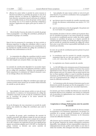 Journal officiel de l’Union européenne L 335/97
f) effectuer les autres tâches et prendre les autres mesures et
décisions incombant au contrôleur du groupe en vertu de la
présente directive ou dérivant de l’application de la pré­
sente directive, notamment mener le processus de validation
de tout modèle interne au niveau du groupe comme exposé
aux articles 231 et 233 et mener le processus conduisant à
autoriser l’application du régime prévu par les articles 237
à 240.
2. Afin de faciliter l’exercice des tâches de contrôle du groupe
visées au paragraphe 1, un collège des contrôleurs, présidé par le
contrôleur du groupe, est constitué.
Dans le but de promouvoir la convergence de leurs activités et
décisions respectives, le collège des contrôleurs veille à ce que la
coopération, les échanges d’informations et les consultations entre
les autorités de contrôle membres du collège des contrôleurs se
déroulent bien conformément au titre III.
3. La composition du collège des contrôleurs inclut le contrô­
leur du groupe et les autorités de contrôle de tous les États mem­
bres dans lesquels une entreprise filiale a son siège social.
Les autorités de contrôle dont dépendent les succursales impor­
tantes et les entreprises liées sont également autorisées à partici­
per au collège des contrôleurs. Toutefois, leur participation se
limite uniquement à la réalisation de l’objectif consistant à assu­
rer un échange efficace des informations.
Le bon fonctionnement du collège des contrôleurs peut exiger que
certaines activités soient menées par un nombre réduit d’autorités
de contrôle au sein de celui-ci.
4. Sans préjudice de toute mesure arrêtée en vertu de la pré­
sente directive, la création et le fonctionnement du collège des
contrôleurs sont basés sur des accords de coordination conclus
par le contrôleur du groupe et les autres autorités de
contrôle concernées.
En cas de divergence de vues concernant ces accords de coordi­
nation, tout membre du collège des contrôleurs peut saisir le
CECAPP.
Le contrôleur du groupe, après consultation des autorités de
contrôle concernées, tient dûment compte de tout avis émis par
le CECAPP dans un délai de deux mois à compter de la réception
avant de prendre sa décision finale. La décision est dûment moti­
vée et elle comporte une explication de tout écart significatif par
rapport aux positions adoptées par le CECAPP. Le contrôleur du
groupe transmet sa décision aux autres autorités de
contrôle concernées.
5. Sans préjudice de toute mesure arrêtée en vertu de la pré­
sente directive, les accords de coordination visés au paragraphe 4
précisent les procédures:
a) que doivent suivre les autorités de contrôle concernées pour
prendre des décisions conformément aux articles 231, 232
et 247;
b) pour la consultation au titre du paragraphe 4 du présent arti­
cle et de l’article 218, paragraphe 5.
Sans préjudice des droits et devoirs conférés par la présente direc­
tive au contrôleur du groupe et aux autres autorités de contrôle,
les accords de coordination peuvent confier des tâches supplé­
mentaires au contrôleur du groupe ou à d’autres autorités de
contrôle lorsqu’il en résulte un contrôle plus efficace du groupe et
que les activités de contrôle des membres du collège des contrô­
leurs, pour ce qui relève de leur responsabilité individuelle, ne s’en
trouvent pas entravées.
En outre, les accords de coordination peuvent préciser les procé­
dures applicables à:
a) la consultation entre les autorités de contrôle concernées,
notamment dans les cas visés aux articles  213 à  217, 219
à 221, 227, 244 à 246, 250, 256, 260 et 262;
b) la coopération avec d’autres autorités de contrôle.
6. Le CECAPP élabore des orientations pour le fonctionnement
opérationnel des collèges des contrôleurs, sur la base d’un examen
approfondi de leurs travaux afin d’évaluer le niveau de conver­
gence existant entre eux. Cet examen a lieu au moins tous les trois
ans. Les États membres veillent à ce que le contrôleur du groupe
transmette au CECAPP les informations pertinentes pour cet exa­
men sur le fonctionnement des collèges des contrôleurs et sur
toutes les difficultés rencontrées.
7. La Commission arrête des mesures d’exécution pour la coor­
dination du contrôle du groupe aux fins des paragraphes 1 à 6, y
compris la définition de ce qu’est une «succursale importante».
Ces mesures, qui visent à modifier des éléments non essentiels de
la présente directive en la complétant, sont arrêtées en conformité
avec la procédure de réglementation avec contrôle visée à l’arti­
cle 301, paragraphe 3.
Article 249
Coopération et échange d’informations entre les autorités
de contrôle
1. Les autorités responsables du contrôle des diverses entrepri­
ses d’assurance et de réassurance appartenant à un groupe et le
contrôleur de ce groupe coopèrent étroitement, en particulier
dans les cas ou une entreprise d’assurance ou de réassurance
connaît des difficultés financières.
Afin d’assurer que les autorités de contrôle, y compris le contrô­
leur du groupe, disposent des mêmes informations pertinentes
disponibles, sans préjudice de leurs responsabilités respectives et
indépendamment du fait qu’elles soient établies ou non dans le
même État membre, elles échangent entre elles ces informations
RF9002.21.71
 