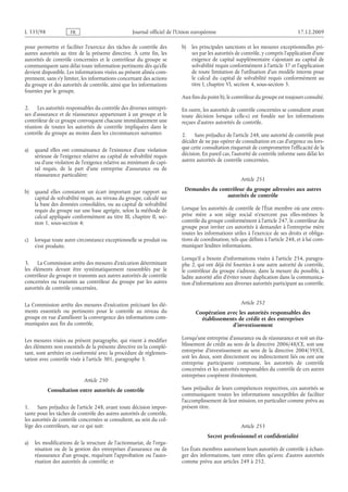 Journal officiel de l’Union européenne 17.12.2009
pour permettre et faciliter l’exercice des tâches de contrôle des
autres autorités au titre de la présente directive. À cette fin, les
autorités de contrôle concernées et le contrôleur du groupe se
communiquent sans délai toute information pertinente dès qu’elle
devient disponible. Les informations visées au présent alinéa com­
prennent, sans s’y limiter, les informations concernant des actions
du groupe et des autorités de contrôle, ainsi que les informations
fournies par le groupe.
2. Les autorités responsables du contrôle des diverses entrepri­
ses d’assurance et de réassurance appartenant à un groupe et le
contrôleur de ce groupe convoquent chacune immédiatement une
réunion de toutes les autorités de contrôle impliquées dans le
contrôle du groupe au moins dans les circonstances suivantes:
a) quand elles ont connaissance de l’existence d’une violation
sérieuse de l’exigence relative au capital de solvabilité requis
ou d’une violation de l’exigence relative au minimum de capi­
tal requis, de la part d’une entreprise d’assurance ou de
réassurance particulière;
b) quand elles constatent un écart important par rapport au
capital de solvabilité requis, au niveau du groupe, calculé sur
la base des données consolidées, ou au capital de solvabilité
requis du groupe sur une base agrégée, selon la méthode de
calcul appliquée conformément au titre III, chapitre II, sec­
tion 1, sous-section 4;
c) lorsque toute autre circonstance exceptionnelle se produit ou
s’est produite.
3. La Commission arrête des mesures d’exécution déterminant
les éléments devant être systématiquement rassemblés par le
contrôleur du groupe et transmis aux autres autorités de contrôle
concernées ou transmis au contrôleur du groupe par les autres
autorités de contrôle concernées.
La Commission arrête des mesures d’exécution précisant les élé­
ments essentiels ou pertinents pour le contrôle au niveau du
groupe en vue d’améliorer la convergence des informations com­
muniquées aux fin du contrôle.
Les mesures visées au présent paragraphe, qui visent à modifier
des éléments non essentiels de la présente directive en la complé­
tant, sont arrêtées en conformité avec la procédure de réglemen­
tation avec contrôle visée à l’article 301, paragraphe 3.
Article 250
Consultation entre autorités de contrôle
1. Sans préjudice de l’article 248, avant toute décision impor­
tante pour les tâches de contrôle des autres autorités de contrôle,
les autorités de contrôle concernées se consultent, au sein du col­
lège des contrôleurs, sur ce qui suit:
a) les modifications de la structure de l’actionnariat, de l’orga­
nisation ou de la gestion des entreprises d’assurance ou de
réassurance d’un groupe, requérant l’approbation ou l’auto­
risation des autorités de contrôle; et
b) les principales sanctions et les mesures exceptionnelles pri­
ses par les autorités de contrôle, y compris l’application d’une
exigence de capital supplémentaire s’ajoutant au capital de
solvabilité requis conformément à l’article 37 et l’application
de toute limitation de l’utilisation d’un modèle interne pour
le calcul du capital de solvabilité requis conformément au
titre I, chapitre VI, section 4, sous-section 3.
Aux fins du point b), le contrôleur du groupe est toujours consulté.
En outre, les autorités de contrôle concernées se consultent avant
toute décision lorsque celle-ci est fondée sur les informations
reçues d’autres autorités de contrôle.
2. Sans préjudice de l’article 248, une autorité de contrôle peut
décider de ne pas opérer de consultation en cas d’urgence ou lors­
que cette consultation risquerait de compromettre l’efficacité de la
décision. En pareil cas, l’autorité de contrôle informe sans délai les
autres autorités de contrôle concernées.
Article 251
Demandes du contrôleur du groupe adressées aux autres
autorités de contrôle
Lorsque les autorités de contrôle de l’État membre où une entre­
prise mère a son siège social n’exercent pas elles-mêmes le
contrôle du groupe conformément à l’article 247, le contrôleur du
groupe peut inviter ces autorités à demander à l’entreprise mère
toutes les informations utiles à l’exercice de ses droits et obliga­
tions de coordination, tels que définis à l’article 248, et à lui com­
muniquer lesdites informations.
Lorsqu’il a besoin d’informations visées à l’article 254, paragra­
phe 2, qui ont déjà été fournies à une autre autorité de contrôle,
le contrôleur du groupe s’adresse, dans la mesure du possible, à
ladite autorité afin d’éviter toute duplication dans la communica­
tion d’informations aux diverses autorités participant au contrôle.
Article 252
Coopération avec les autorités responsables des
établissements de crédit et des entreprises
d’investissement
Lorsqu’une entreprise d’assurance ou de réassurance et soit un éta­
blissement de crédit au sens de la directive 2006/48/CE, soit une
entreprise d’investissement au sens de la directive 2004/39/CE,
soit les deux, sont directement ou indirectement liés ou ont une
entreprise participante commune, les autorités de contrôle
concernées et les autorités responsables du contrôle de ces autres
entreprises coopèrent étroitement.
Sans préjudice de leurs compétences respectives, ces autorités se
communiquent toutes les informations susceptibles de faciliter
l’accomplissement de leur mission, en particulier comme prévu au
présent titre.
Article 253
Secret professionnel et confidentialité
Les États membres autorisent leurs autorités de contrôle à échan­
ger des informations, tant entre elles qu’avec d’autres autorités
comme prévu aux articles 249 à 252.
RF89/533L
 