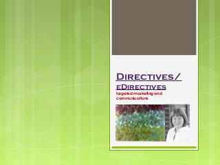 Directives/
eDirectives
targeted marketing and
communications
 