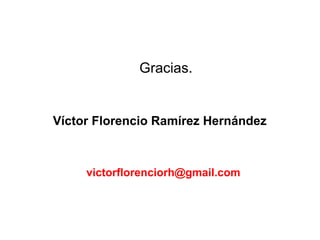 Víctor Florencio Ramírez Hernández [email_address] Gracias. 