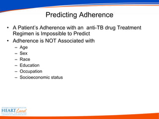 Predicting Adherence A Patient’s Adherence with an  anti-TB drug Treatment Regimen is Impossible to Predict Adherence is NOT Associated with Age Sex Race Education Occupation Socioeconomic status 