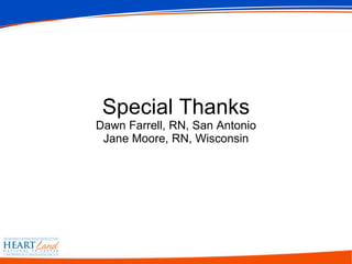 Special Thanks Dawn Farrell, RN, San Antonio Jane Moore, RN, Wisconsin 