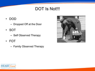 DOT Is Not!!! DOD Dropped Off at the Door SOT Self Observed Therapy FOT Family Observed Therapy 