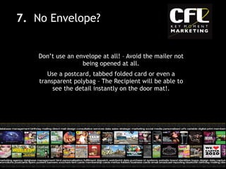 Don’t use an envelope at all! – Avoid the mailer not being opened at all. Use a postcard, tabbed folded card or even a transparent polybag – The Recipient will be able to see the detail instantly on the door mat!. 7.  No Envelope? 