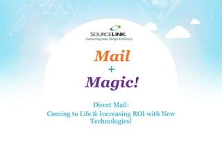 +
Magic!
Mail
Direct Mail:
Coming to Life & Increasing ROI with New
Technologies!
 