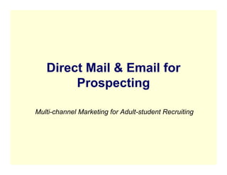 Direct Mail & Email for
        Prospecting

Multi-channel Marketing for Adult-student Recruiting
 