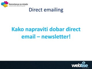 Direct emailing


Kako napraviti dobar direct
   email – newsletter!
 