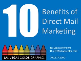 Benefits of
Direct Mail
Marketing
LasVegasColor.com
DirectMailingCenter.com
702.617.9000
 
