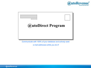 @ utoDirect Program @utoRevenue Communicate with 100% of your database and actively seek  e-mail addresses while you do it! 
