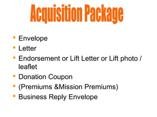  Envelope
 Letter
 Endorsement or Lift Letter or Lift photo /
leaflet
 Donation Coupon
 (Premiums &Mission Premiums)
 Business Reply Envelope
 