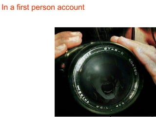 In a first person account
 