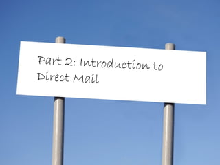 Part 2: Introduction to
Direct Mail
 