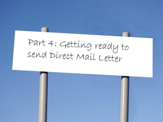 Part 4: Getting ready to
send Direct Mail Letter
 