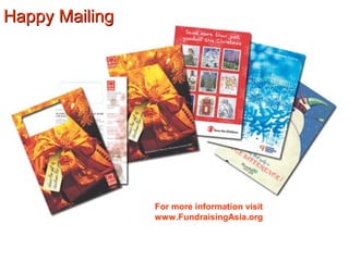 Happy MailingHappy Mailing
For more information visit
www.FundraisingAsia.org
 