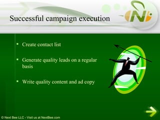 Create contact list Generate quality leads on a regular basis Write quality content and ad copy Successful campaign execution 