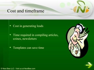 Cost in generating leads Time required in compiling articles, ezines, newsletters Templates can save time Cost and timeframe   