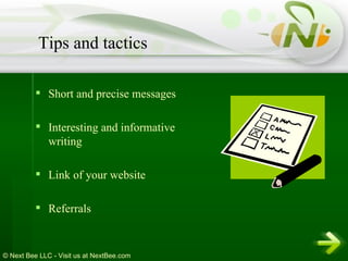Short and precise messages Interesting and informative writing Link of your website Referrals   Tips and tactics 
