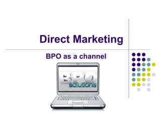 Direct Marketing BPO as a channel 