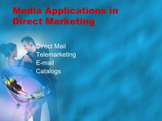 Media Applications in
Direct Marketing





Direct Mail
Telemarketing
E-mail
Catalogs

 