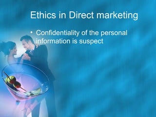 Ethics in Direct marketing
• Confidentiality of the personal
information is suspect

 