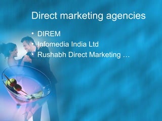 Direct marketing agencies
• DIREM
• Infomedia India Ltd
• Rushabh Direct Marketing …

 