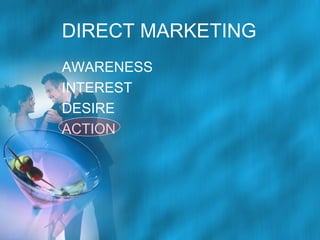 DIRECT MARKETING
AWARENESS
INTEREST
DESIRE
ACTION

 