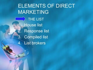 ELEMENTS OF DIRECT
MARKETING
– THE LIST

1.
2.
3.
4.

House list
Response list
Compiled list
List brokers

 