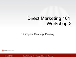 Direct Marketing 101  Workshop 2 Strategic & Campaign Planning (651) 315-7588 Direct Marketing 101 - Strategic & Campaign Planning 
