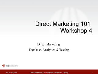 Direct Marketing 101  Workshop 4 Direct Marketing  Database, Analytics & Testing (651) 315-7588 Direct Marketing 101 - Database, Analytics & Testing 