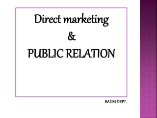 Direct marketing
&
PUBLIC RELATION
BADMDEPT.
 